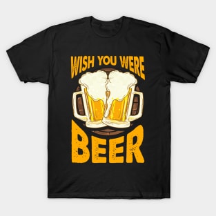 Funny Wish You Were Beer Drinking Pun & Joke T-Shirt